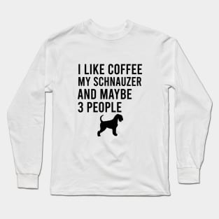 I like coffee my schnauzer and maybe 3 people Long Sleeve T-Shirt